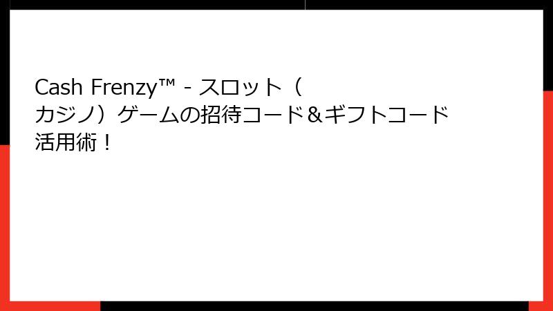 Cash Frenzy™ - スロット（カジノ）ゲームの招待コード＆ギフトコード活用術！