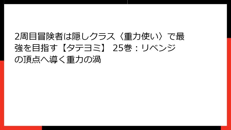 2周目冒険者は隠しクラス〈重力使い〉で最強を目指す【タテヨミ】 25巻：リベンジの頂点へ導く重力の渦