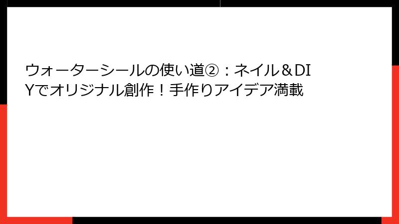 ウォーターシールの使い道②：ネイル＆DIYでオリジナル創作！手作りアイデア満載