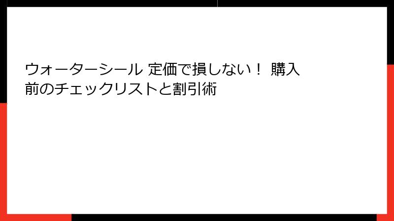 ウォーターシール 定価で損しない！ 購入前のチェックリストと割引術