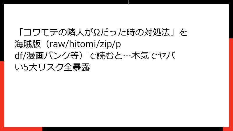 「コワモテの隣人がΩだった時の対処法」を海賊版（raw/hitomi/zip/pdf/漫画バンク等）で読むと…本気でヤバい5大リスク全暴露