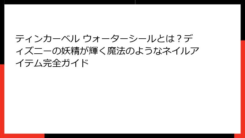 ティンカーベル ウォーターシールとは？ディズニーの妖精が輝く魔法のようなネイルアイテム完全ガイド