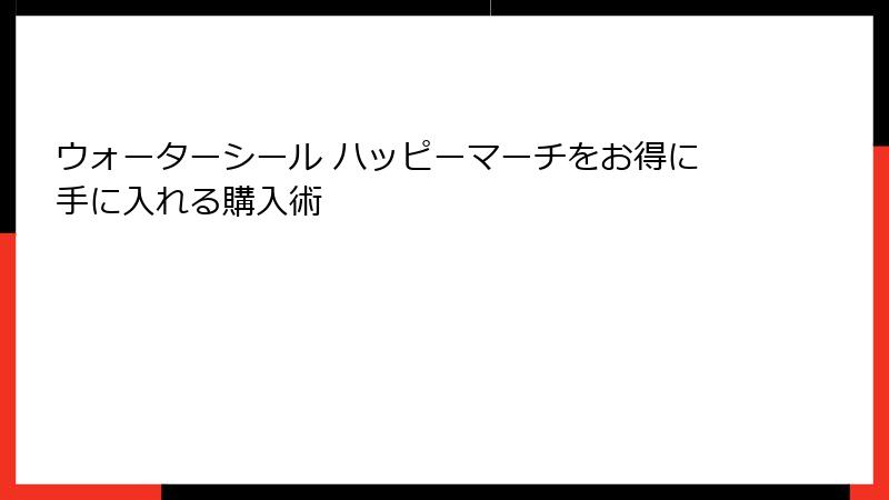ウォーターシール ハッピーマーチをお得に手に入れる購入術
