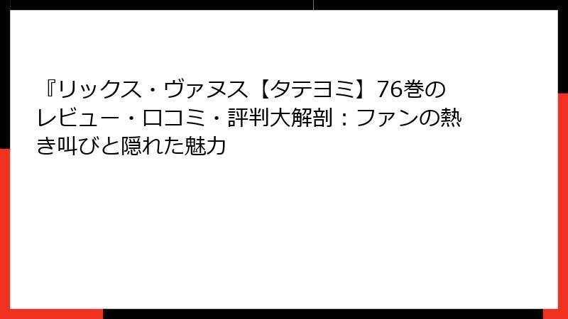 『リックス・ヴァヌス【タテヨミ】76巻のレビュー・口コミ・評判大解剖：ファンの熱き叫びと隠れた魅力