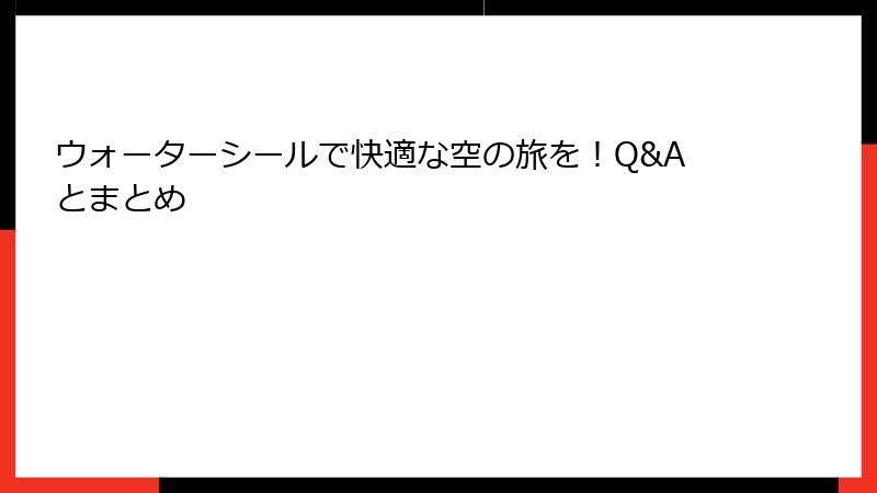 ウォーターシールで快適な空の旅を！Q&Aとまとめ