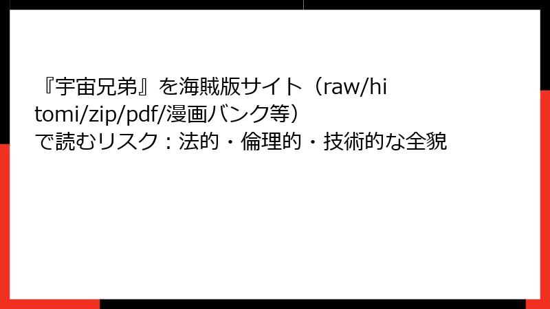 『宇宙兄弟』を海賊版サイト（raw/hitomi/zip/pdf/漫画バンク等）で読むリスク：法的・倫理的・技術的な全貌