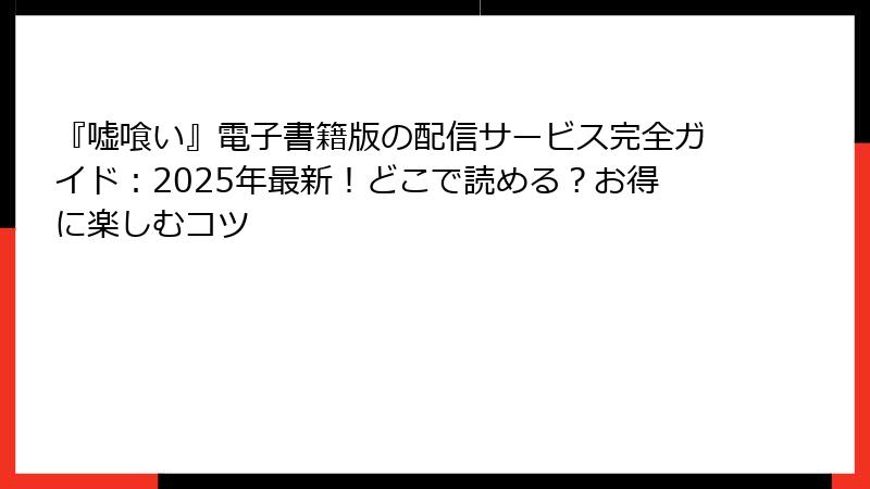 『嘘喰い』電子書籍版の配信サービス完全ガイド：2025年最新！どこで読める？お得に楽しむコツ
