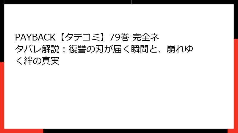 PAYBACK【タテヨミ】79巻 完全ネタバレ解説:復讐の刃が届く瞬間と、崩れゆく絆の真実