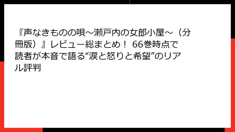 『声なきものの唄～瀬戸内の女郎小屋～（分冊版）』レビュー総まとめ！ 66巻時点で読者が本音で語る“涙と怒りと希望”のリアル評判