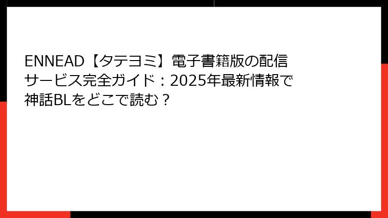 ENNEAD【タテヨミ】電子書籍版の配信サービス完全ガイド:2025年最新情報で神話BLをどこで読む?
