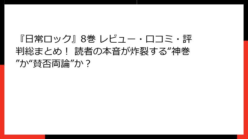 『日常ロック』8巻 レビュー・口コミ・評判総まとめ! 読者の本音が炸裂する“神巻”か“賛否両論”か?