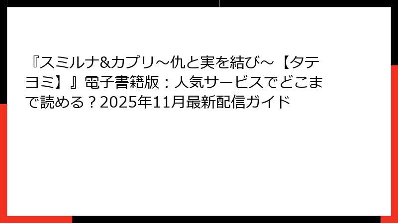 『スミルナ&カプリ~仇と実を結び~【タテヨミ】』電子書籍版:人気サービスでどこまで読める?2025年11月最新配信ガイド