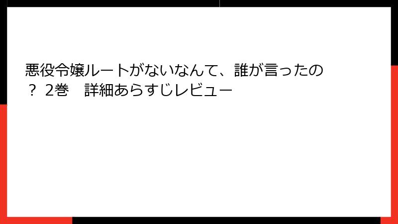悪役令嬢ルートがないなんて、誰が言ったの？ 2巻　詳細あらすじレビュー