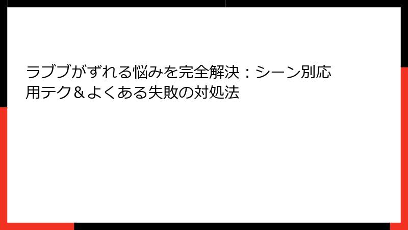 ラブブがずれる悩みを完全解決：シーン別応用テク＆よくある失敗の対処法