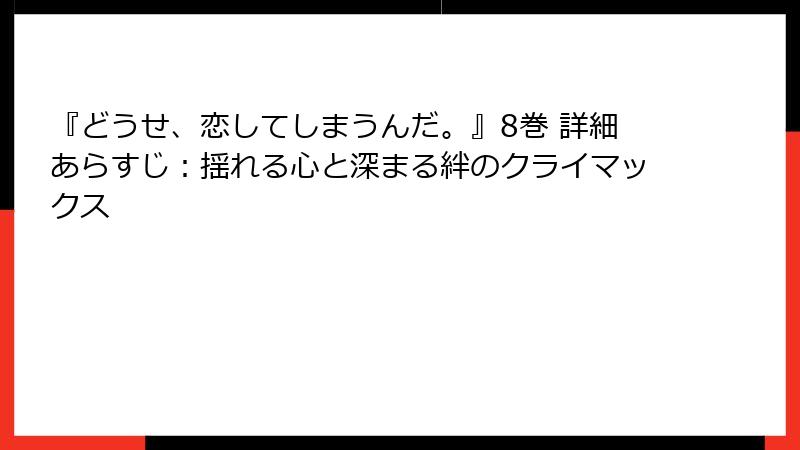 『どうせ、恋してしまうんだ。』8巻 詳細あらすじ：揺れる心と深まる絆のクライマックス