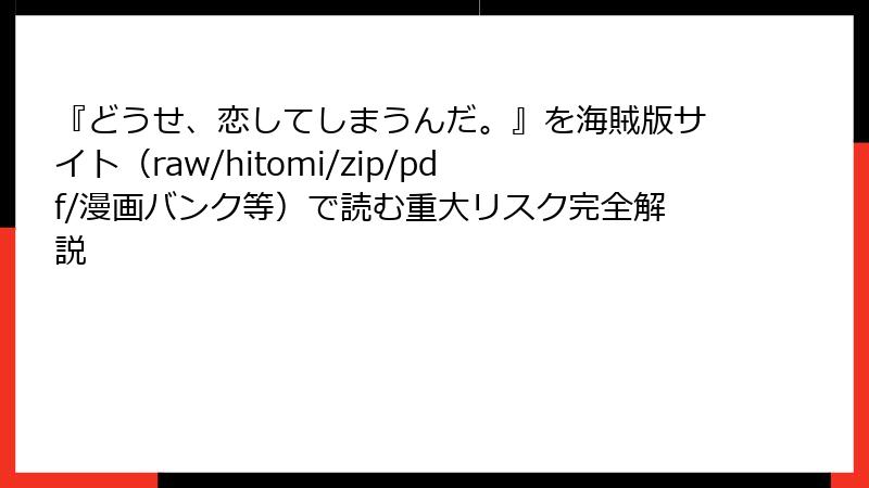 『どうせ、恋してしまうんだ。』を海賊版サイト（raw/hitomi/zip/pdf/漫画バンク等）で読む重大リスク完全解説