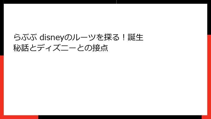 らぶぶ disneyのルーツを探る！誕生秘話とディズニーとの接点