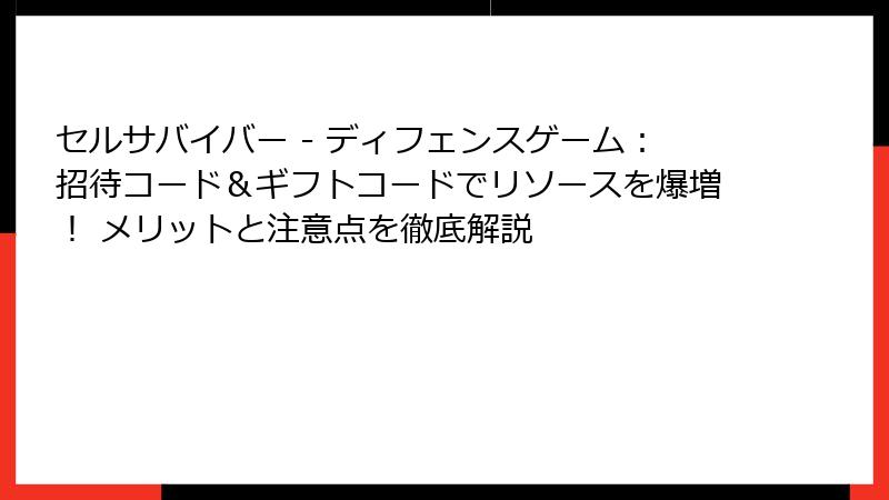 セルサバイバー - ディフェンスゲーム：招待コード＆ギフトコードでリソースを爆増！ メリットと注意点を徹底解説
