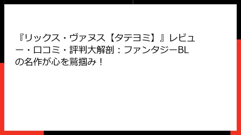 『リックス・ヴァヌス【タテヨミ】』レビュー・口コミ・評判大解剖：ファンタジーBLの名作が心を鷲掴み！