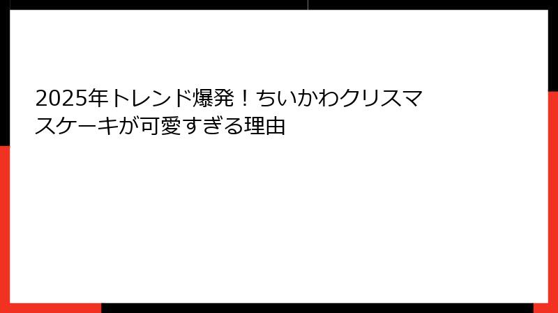 2025年トレンド爆発！ちいかわクリスマスケーキが可愛すぎる理由