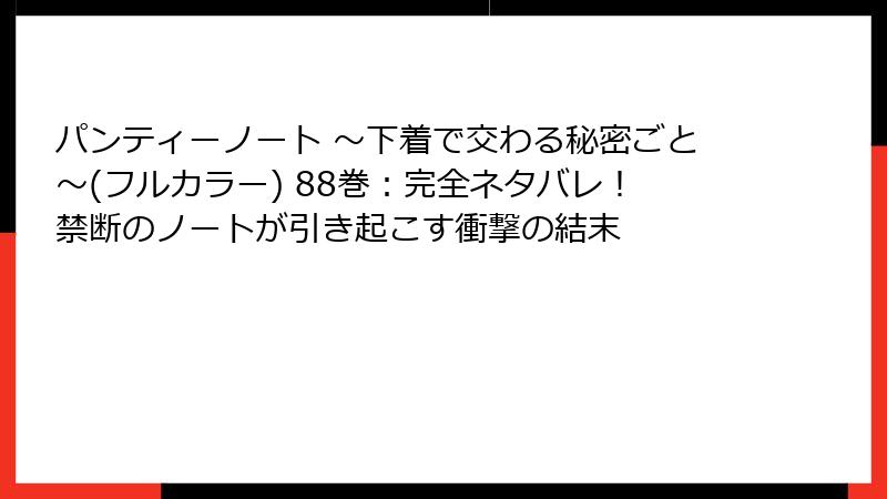 パンティーノート ～下着で交わる秘密ごと～(フルカラー) 88巻：完全ネタバレ！禁断のノートが引き起こす衝撃の結末