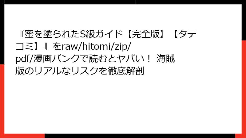 『蜜を塗られたS級ガイド【完全版】【タテヨミ】』をraw/hitomi/zip/pdf/漫画バンクで読むとヤバい! 海賊版のリアルなリスクを徹底解剖