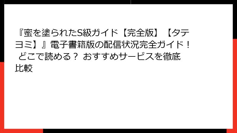 『蜜を塗られたS級ガイド【完全版】【タテヨミ】』電子書籍版の配信状況完全ガイド! どこで読める? おすすめサービスを徹底比較