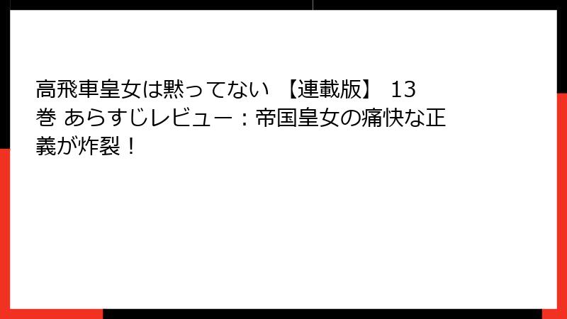 高飛車皇女は黙ってない 【連載版】 13巻 あらすじレビュー：帝国皇女の痛快な正義が炸裂！