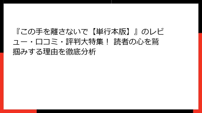 『この手を離さないで【単行本版】』のレビュー・口コミ・評判大特集！ 読者の心を鷲掴みする理由を徹底分析