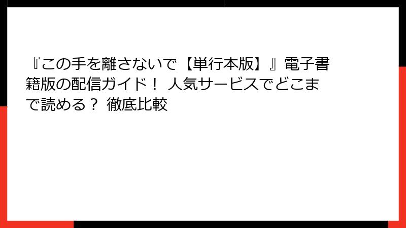 『この手を離さないで【単行本版】』電子書籍版の配信ガイド！ 人気サービスでどこまで読める？ 徹底比較