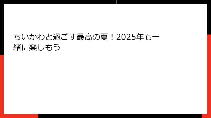 ちいかわと過ごす最高の夏！2025年も一緒に楽しもう