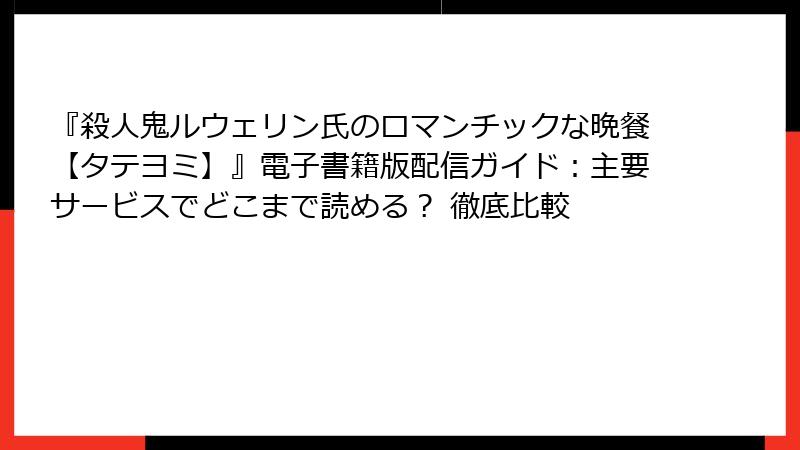 『殺人鬼ルウェリン氏のロマンチックな晩餐【タテヨミ】』電子書籍版配信ガイド：主要サービスでどこまで読める？ 徹底比較