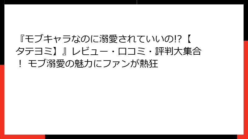 『モブキャラなのに溺愛されていいの!?【タテヨミ】』レビュー・口コミ・評判大集合！ モブ溺愛の魅力にファンが熱狂