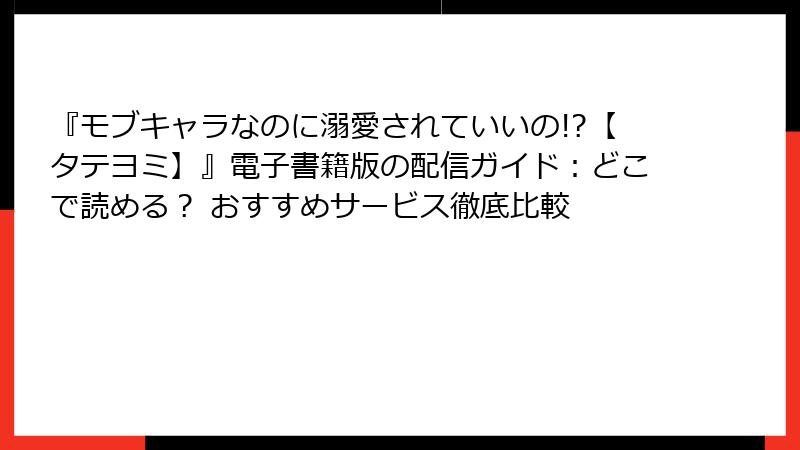 『モブキャラなのに溺愛されていいの!?【タテヨミ】』電子書籍版の配信ガイド：どこで読める？ おすすめサービス徹底比較