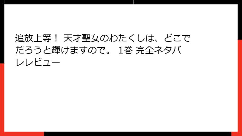 追放上等! 天才聖女のわたくしは、どこでだろうと輝けますので。 1巻 完全ネタバレレビュー