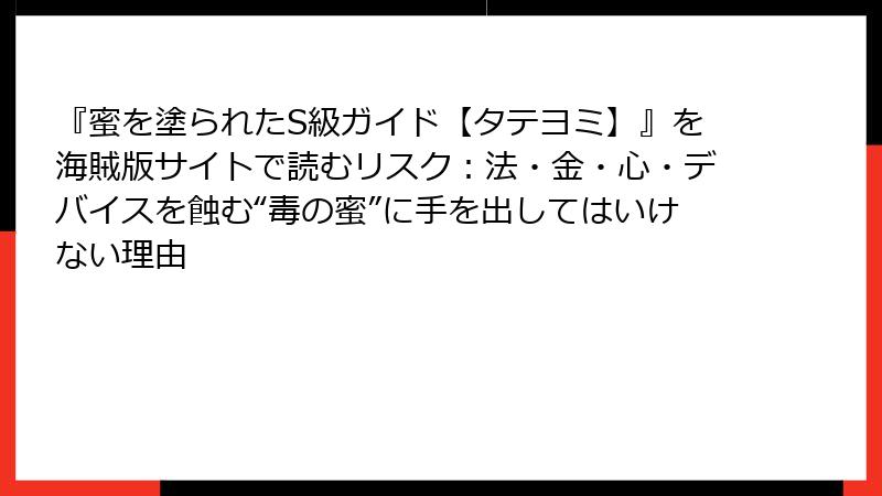 『蜜を塗られたS級ガイド【タテヨミ】』を海賊版サイトで読むリスク：法・金・心・デバイスを蝕む“毒の蜜”に手を出してはいけない理由