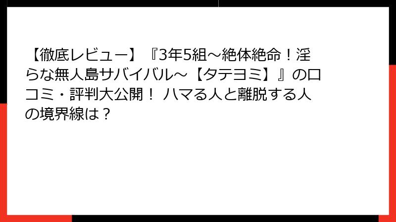 【徹底レビュー】『3年5組~絶体絶命!淫らな無人島サバイバル~【タテヨミ】』の口コミ・評判大公開! ハマる人と離脱する人の境界線は?