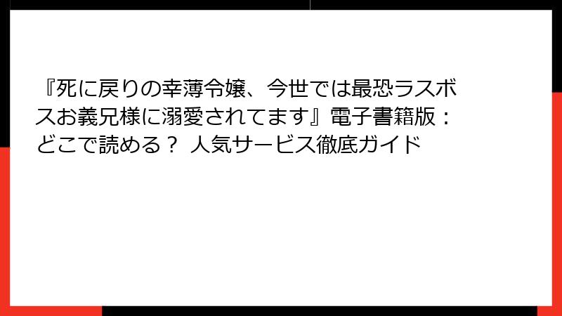 『死に戻りの幸薄令嬢、今世では最恐ラスボスお義兄様に溺愛されてます』電子書籍版:どこで読める? 人気サービス徹底ガイド