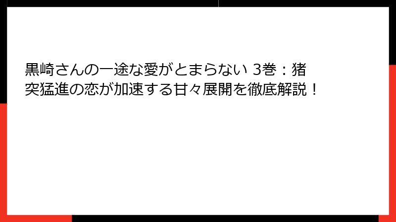 黒崎さんの一途な愛がとまらない 3巻：猪突猛進の恋が加速する甘々展開を徹底解説！