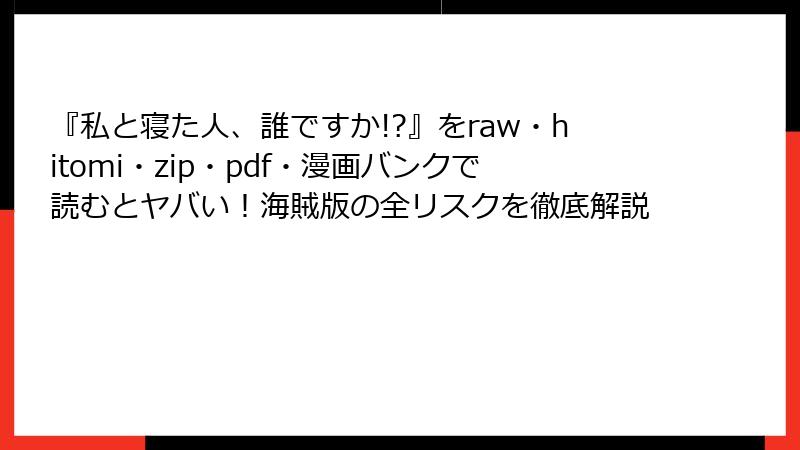 『私と寝た人、誰ですか!?』をraw・hitomi・zip・pdf・漫画バンクで読むとヤバい！海賊版の全リスクを徹底解説