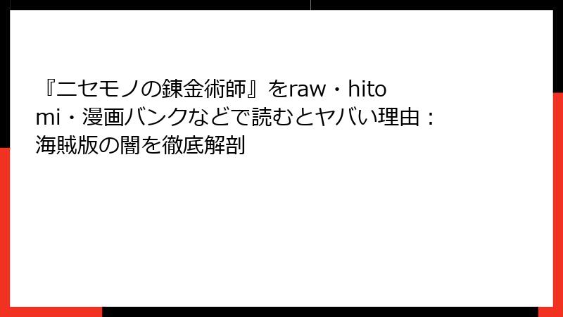 『ニセモノの錬金術師』をraw・hitomi・漫画バンクなどで読むとヤバい理由：海賊版の闇を徹底解剖