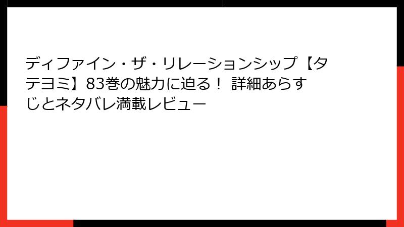ディファイン・ザ・リレーションシップ【タテヨミ】83巻の魅力に迫る! 詳細あらすじとネタバレ満載レビュー