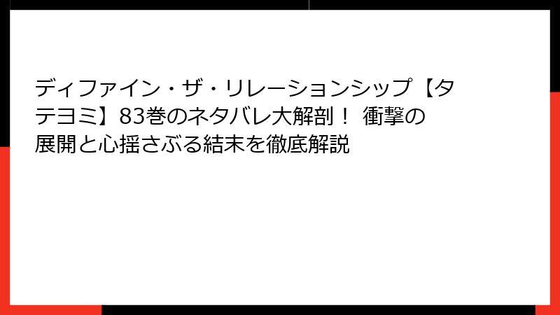 ディファイン・ザ・リレーションシップ【タテヨミ】83巻のネタバレ大解剖! 衝撃の展開と心揺さぶる結末を徹底解説