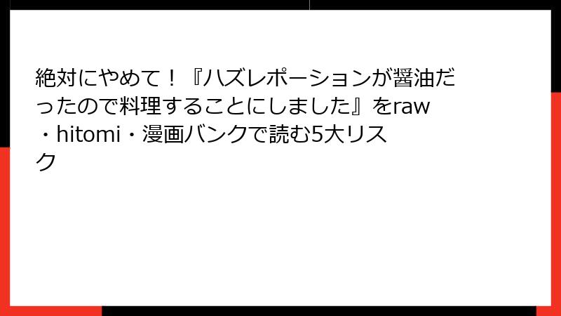 絶対にやめて！『ハズレポーションが醤油だったので料理することにしました』をraw・hitomi・漫画バンクで読む5大リスク