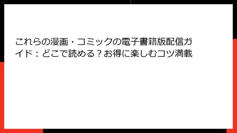 これらの漫画・コミックの電子書籍版配信ガイド:どこで読める?お得に楽しむコツ満載