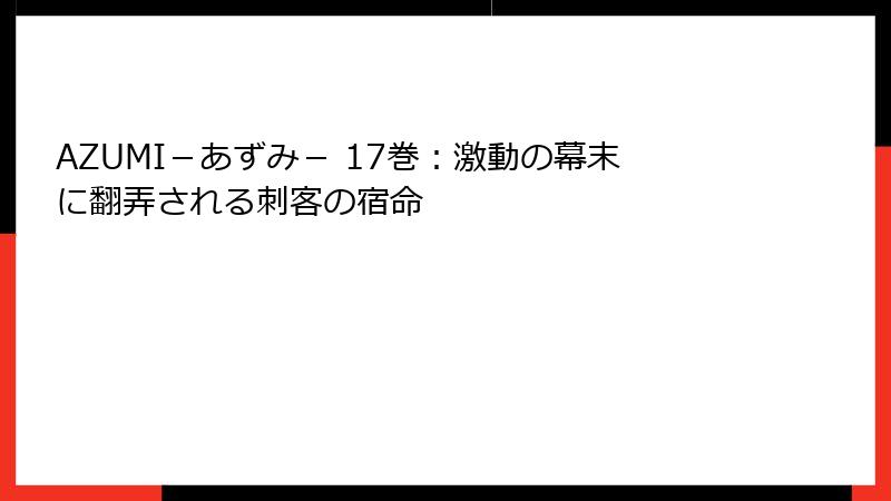 AZUMI－あずみ－ 17巻：激動の幕末に翻弄される刺客の宿命