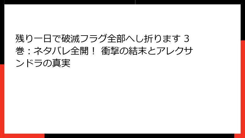 残り一日で破滅フラグ全部へし折ります 3巻:ネタバレ全開! 衝撃の結末とアレクサンドラの真実