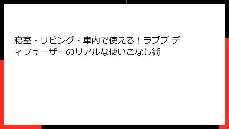 寝室・リビング・車内で使える！ラブブ ディフューザーのリアルな使いこなし術