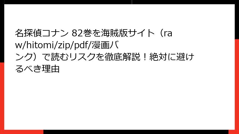 名探偵コナン 82巻を海賊版サイト(raw/hitomi/zip/pdf/漫画バンク)で読むリスクを徹底解説!絶対に避けるべき理由