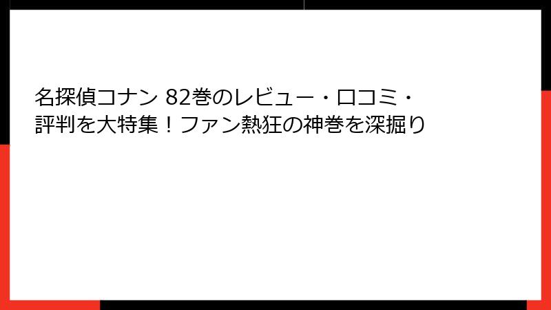 名探偵コナン 82巻のレビュー・口コミ・評判を大特集!ファン熱狂の神巻を深掘り